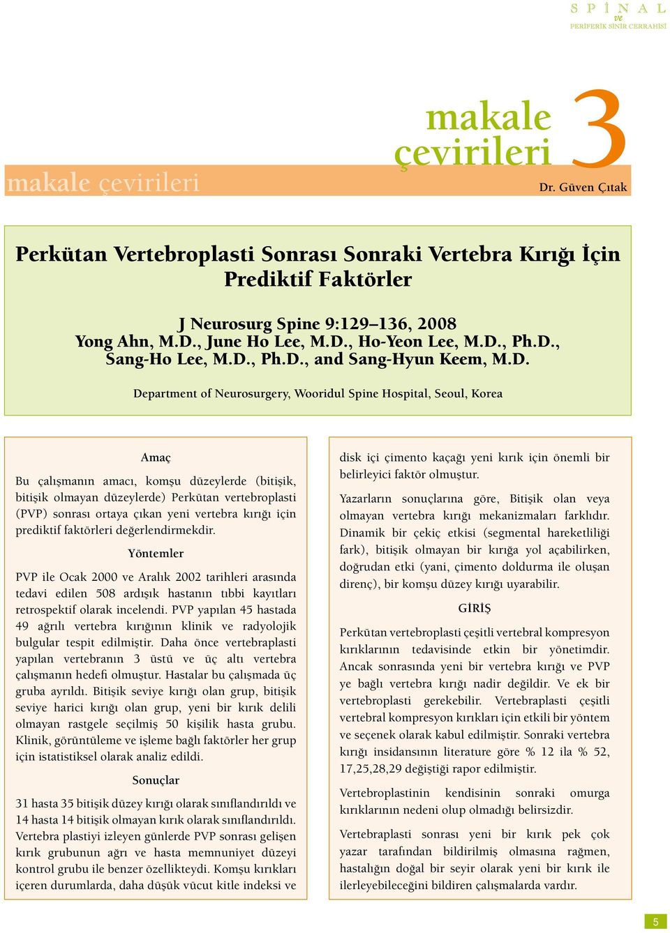 bitişik olmayan düzeylerde) Perkütan vertebroplasti (PVP) sonrası ortaya çıkan yeni vertebra kırığı için prediktif faktörleri değerlendirmekdir.
