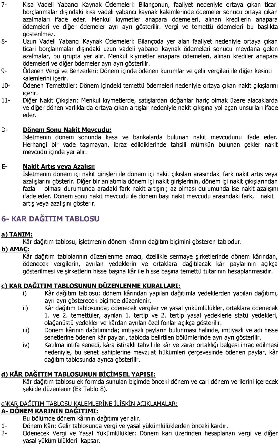 8- Uzun Vadeli Yabancı Kaynak Ödemeleri: Bilançoda yer alan faaliyet nedeniyle ortaya çıkan ticari borçlanmalar dışındaki uzun vadeli yabancı kaynak ödemeleri sonucu meydana gelen azalmalar, bu