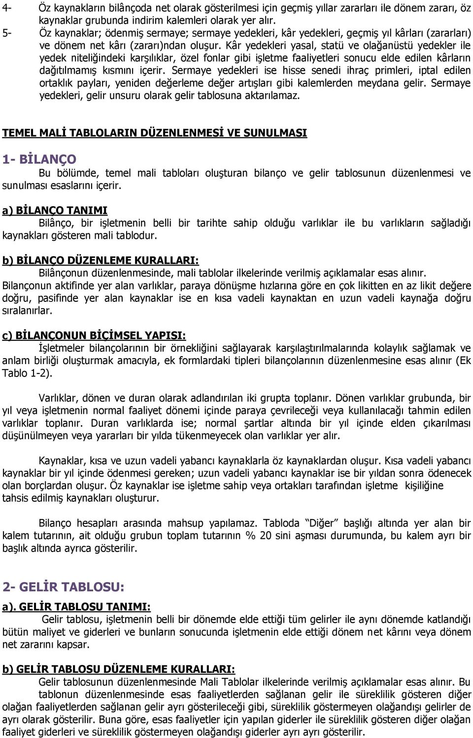 Kâr yedekleri yasal, statü ve olağanüstü yedekler ile yedek niteliğindeki karşılıklar, özel fonlar gibi işletme faaliyetleri sonucu elde edilen kârların dağıtılmamış kısmını içerir.