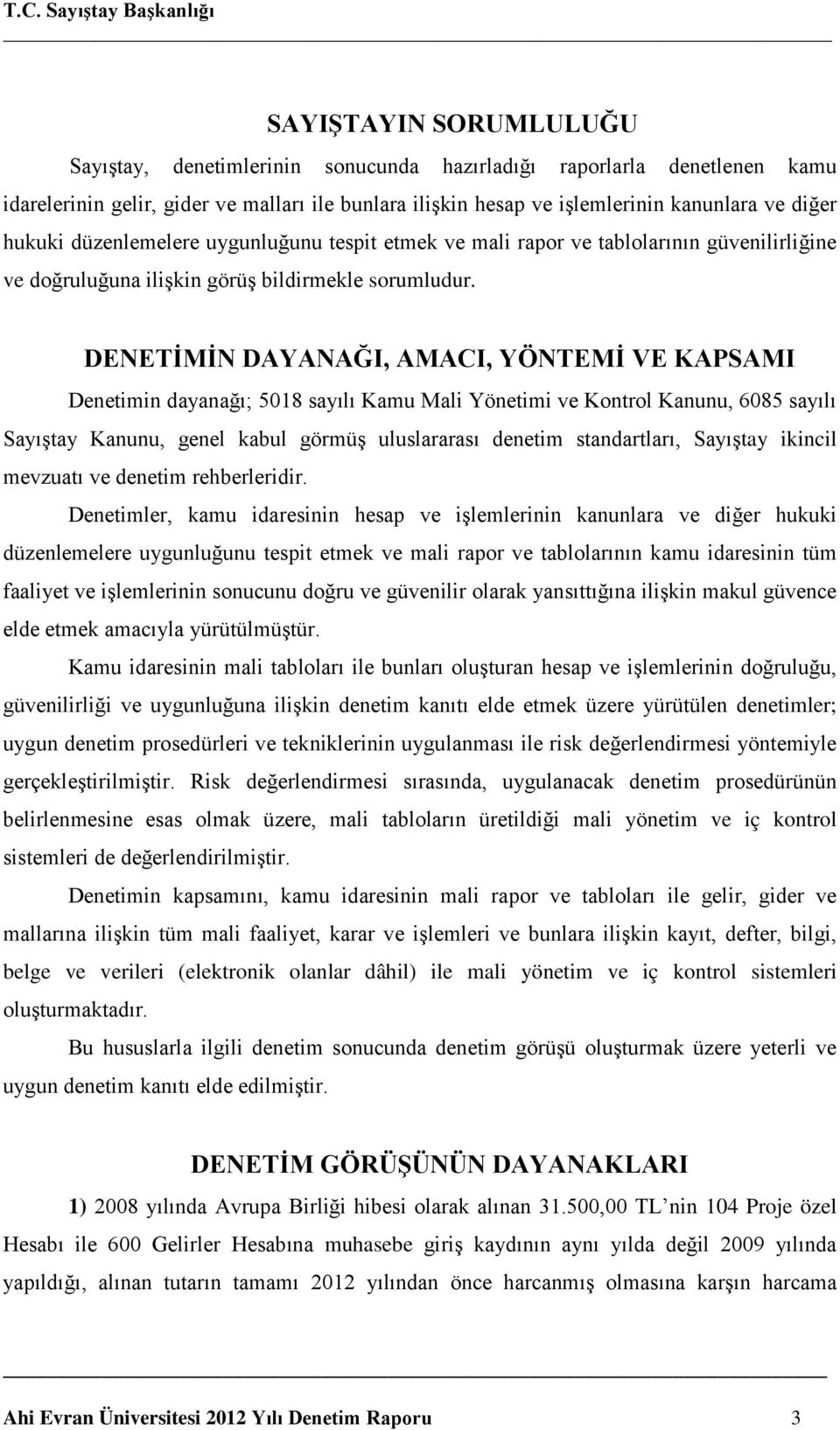 DENETİMİN DAYANAĞI, AMACI, YÖNTEMİ VE KAPSAMI Denetimin dayanağı; 5018 sayılı Kamu Mali Yönetimi ve Kontrol Kanunu, 6085 sayılı Sayıştay Kanunu, genel kabul görmüş uluslararası denetim standartları,