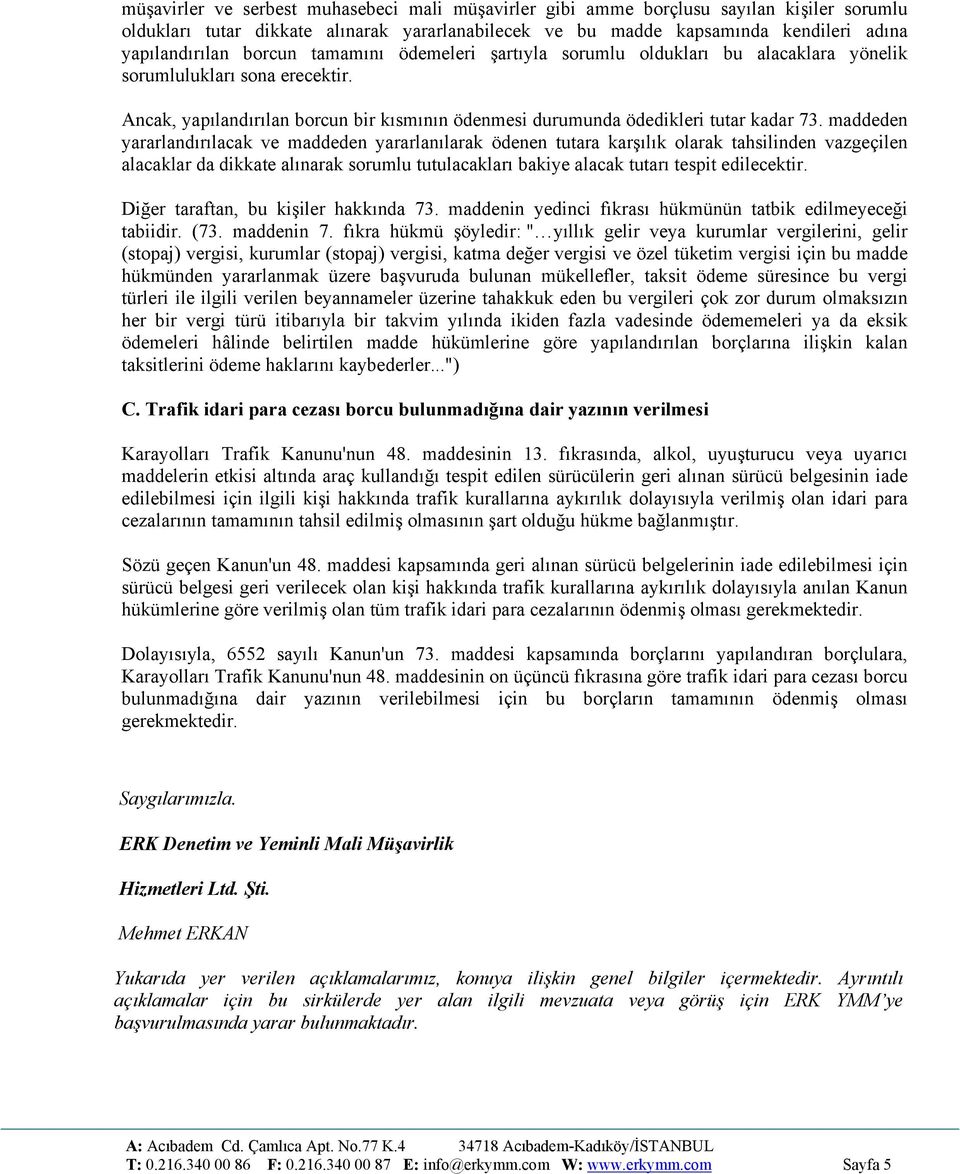 maddeden yararlandırılacak ve maddeden yararlanılarak ödenen tutara karşılık olarak tahsilinden vazgeçilen alacaklar da dikkate alınarak sorumlu tutulacakları bakiye alacak tutarı tespit edilecektir.