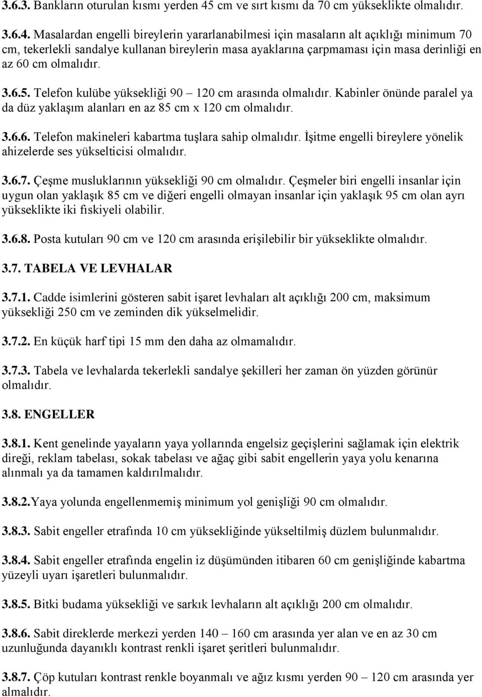 Masalardan engelli bireylerin yararlanabilmesi için masaların alt açıklığı minimum 70 cm, tekerlekli sandalye kullanan bireylerin masa ayaklarına çarpmaması için masa derinliği en az 60 cm olmalıdır.