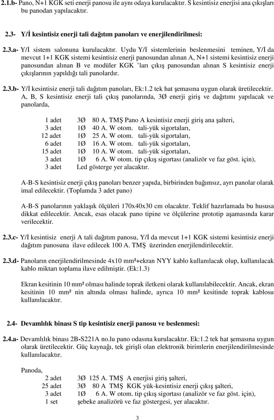 Uydu Y/İ sistemlerinin beslenmesini teminen, Y/İ da mevcut 1+1 KGK sistemi kesintisiz enerji panosundan alınan A, N+1 sistemi kesintisiz enerji panosundan alınan B ve modüler KGK ları çıkış