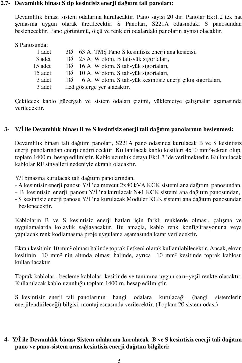 TMŞ Pano S kesintisiz enerji ana kesicisi, 3 adet 1Ø 25 A. W otom. B tali-yük sigortaları, 15 adet 1Ø 16 A. W otom. S tali-yük sigortaları, 15 adet 1Ø 10 A. W otom. S tali-yük sigortaları, 3 adet 1Ø 6 A.