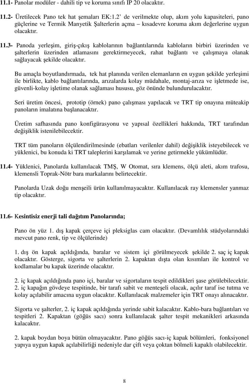 3- Panoda yerleşim, giriş-çıkış kablolarının bağlantılarında kabloların birbiri üzerinden ve şalterlerin üzerinden atlamasını gerektirmeyecek, rahat bağlantı ve çalışmaya olanak sağlayacak şekilde