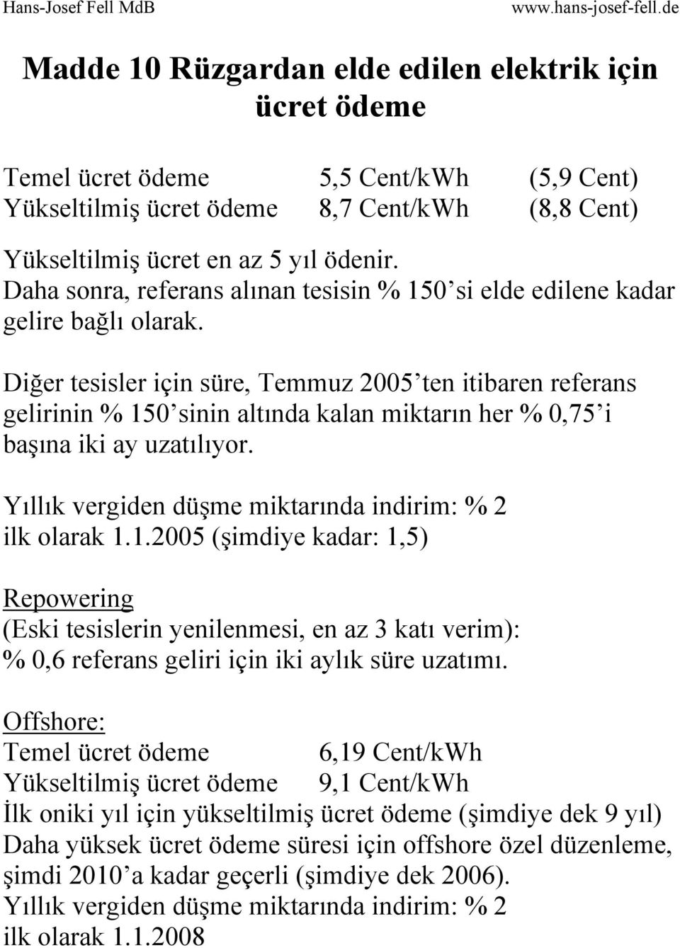 Diğer tesisler için süre, Temmuz 2005 ten itibaren referans gelirinin % 150 sinin altında kalan miktarın her % 0,75 i başına iki ay uzatılıyor.