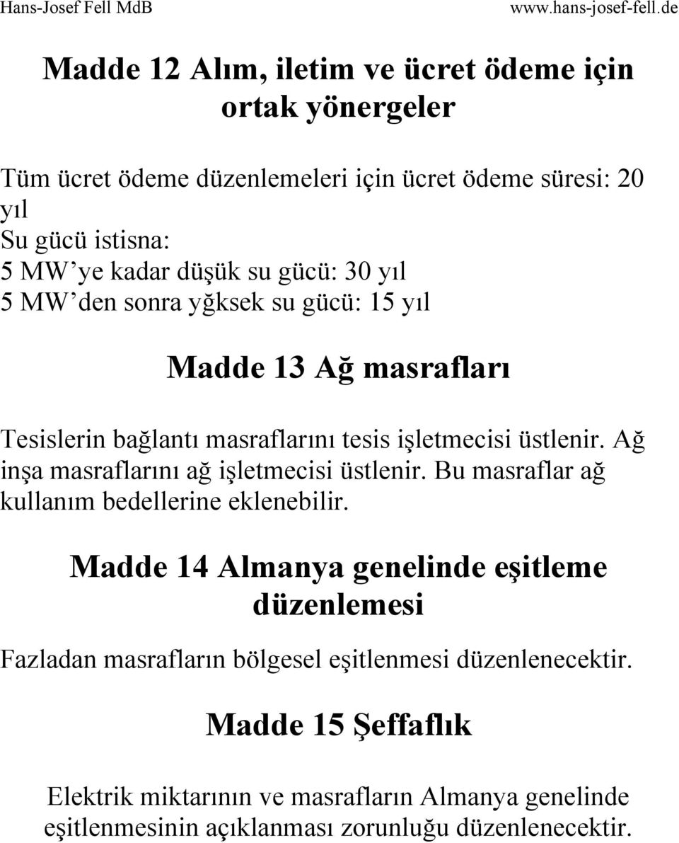 Ağ inşa masraflarını ağ işletmecisi üstlenir. Bu masraflar ağ kullanım bedellerine eklenebilir.