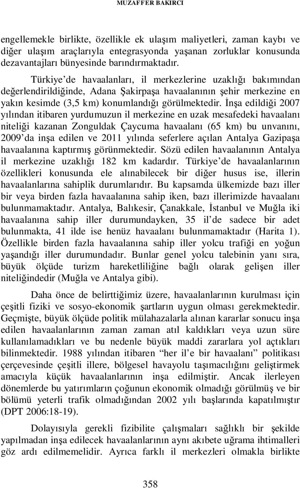 İnşa edildiği 2007 yılından itibaren yurdumuzun il merkezine en uzak mesafedeki havaalanı niteliği kazanan Zonguldak Çaycuma havaalanı (65 km) bu unvanını, 2009 da inşa edilen ve 2011 yılında