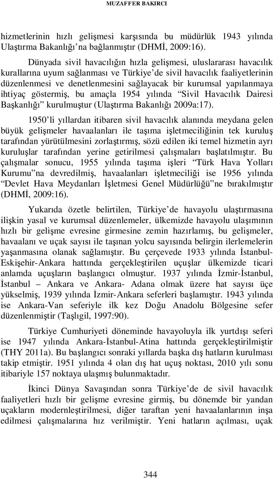 yapılanmaya ihtiyaç göstermiş, bu amaçla 1954 yılında Sivil Havacılık Dairesi Başkanlığı kurulmuştur (Ulaştırma Bakanlığı 2009a:17).