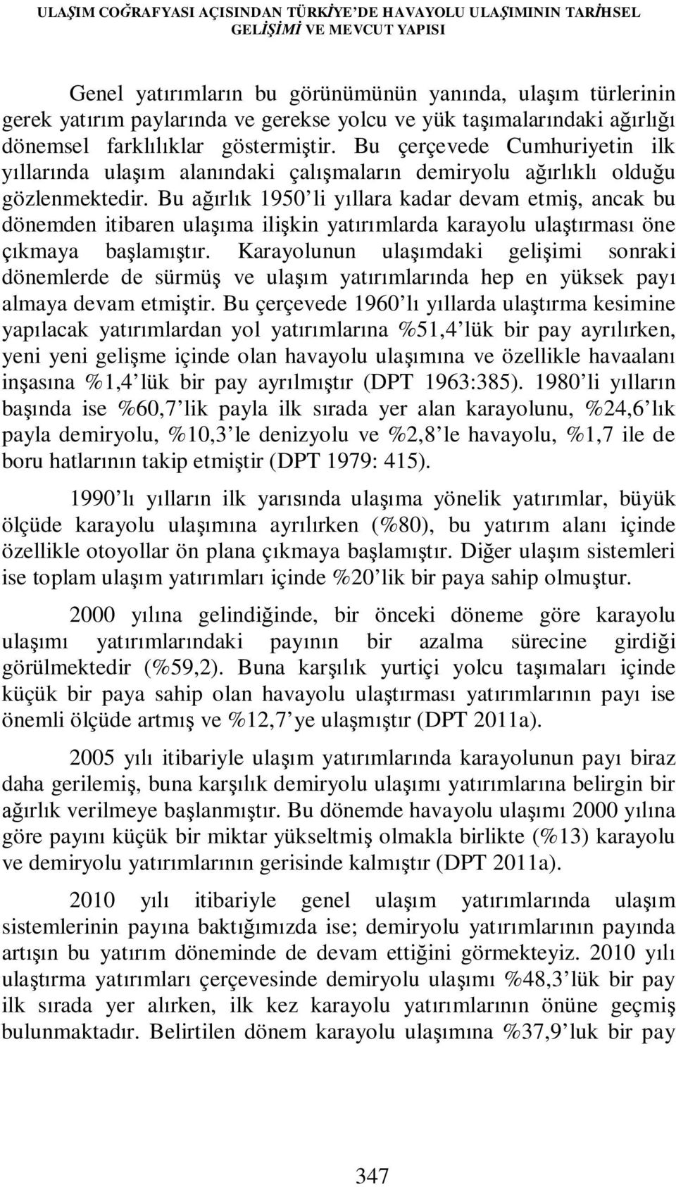 Bu ağırlık 1950 li yıllara kadar devam etmiş, ancak bu dönemden itibaren ulaşıma ilişkin yatırımlarda karayolu ulaştırması öne çıkmaya başlamıştır.