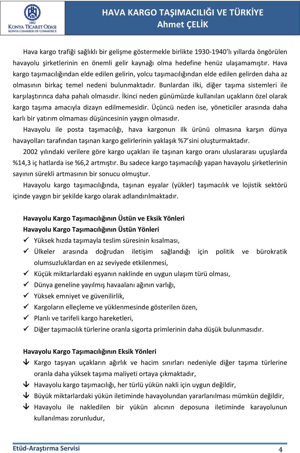 Bunlardan ilki, diğer taşıma sistemleri ile karşılaştırınca daha pahalı olmasıdır. İkinci neden günümüzde kullanılan uçakların özel olarak kargo taşıma amacıyla dizayn edilmemesidir.