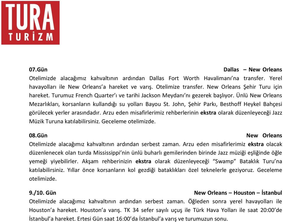 John, Şehir Parkı, Besthoff Heykel Bahçesi görülecek yerler arasındadır. Arzu eden misafirlerimiz rehberlerinin ekstra olarak düzenleyeceği Jazz Müzik Turuna katılabilirsiniz. Geceleme otelimizde. 08.