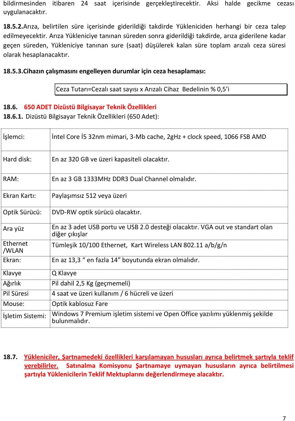 hesaplanacaktır. 18.5.3.Cihazın çalışmasını engelleyen durumlar için ceza hesaplaması: Ceza Tutarı=Cezalı saat sayısı x Arızalı Cihaz Bedelinin % 0,5 i 18.6.