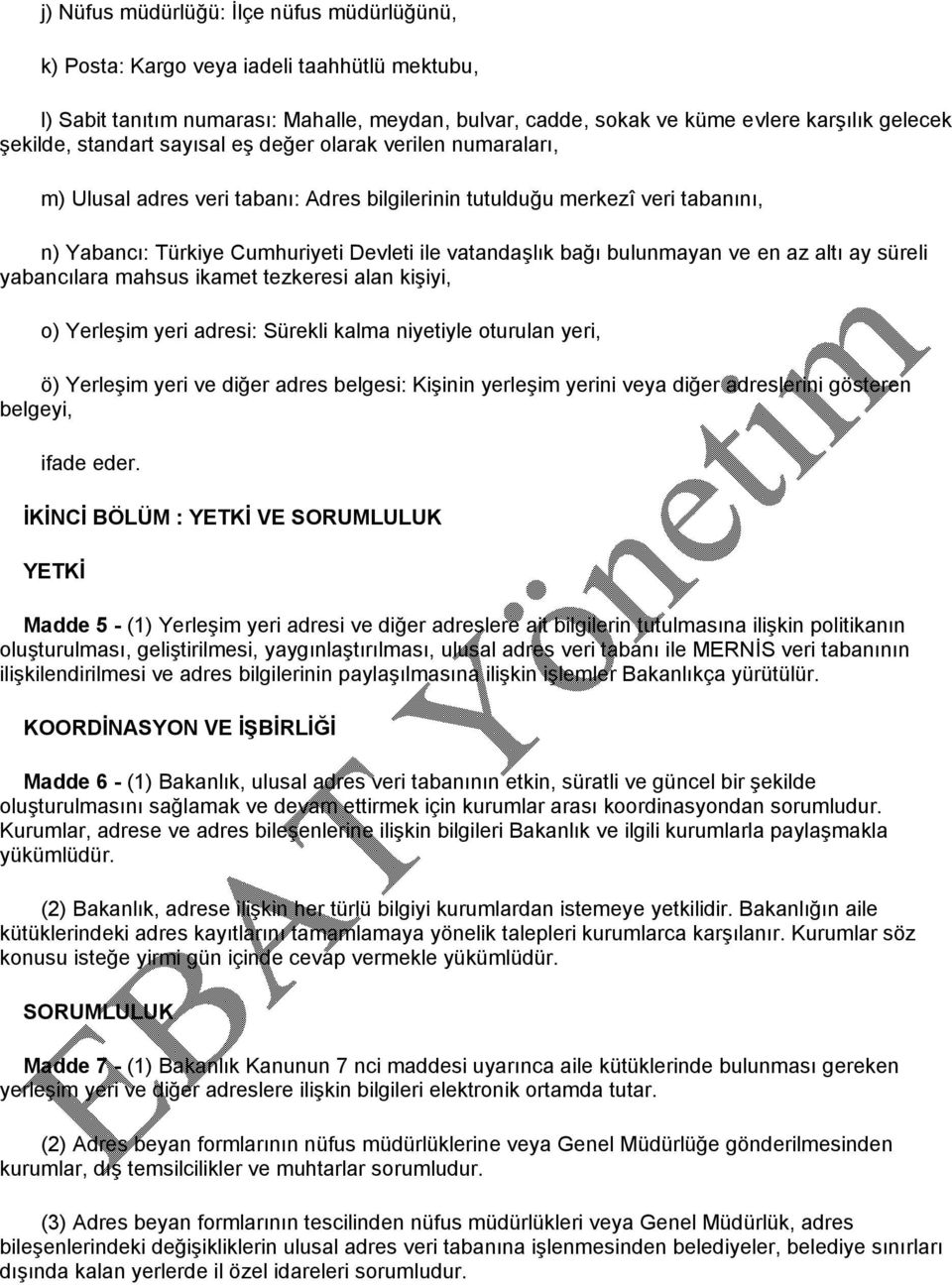 bulunmayan ve en az altı ay süreli yabancılara mahsus ikamet tezkeresi alan kişiyi, o) Yerleşim yeri adresi: Sürekli kalma niyetiyle oturulan yeri, ö) Yerleşim yeri ve diğer adres belgesi: Kişinin