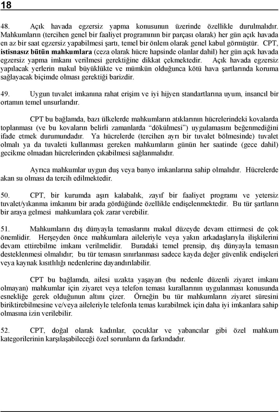 CPT, istisnasõz bütün mahkumlara (ceza olarak hücre hapsinde olanlar dahil) her gün açõk havada egzersiz yapma imkanõ verilmesi gerektiğine dikkat çekmektedir.