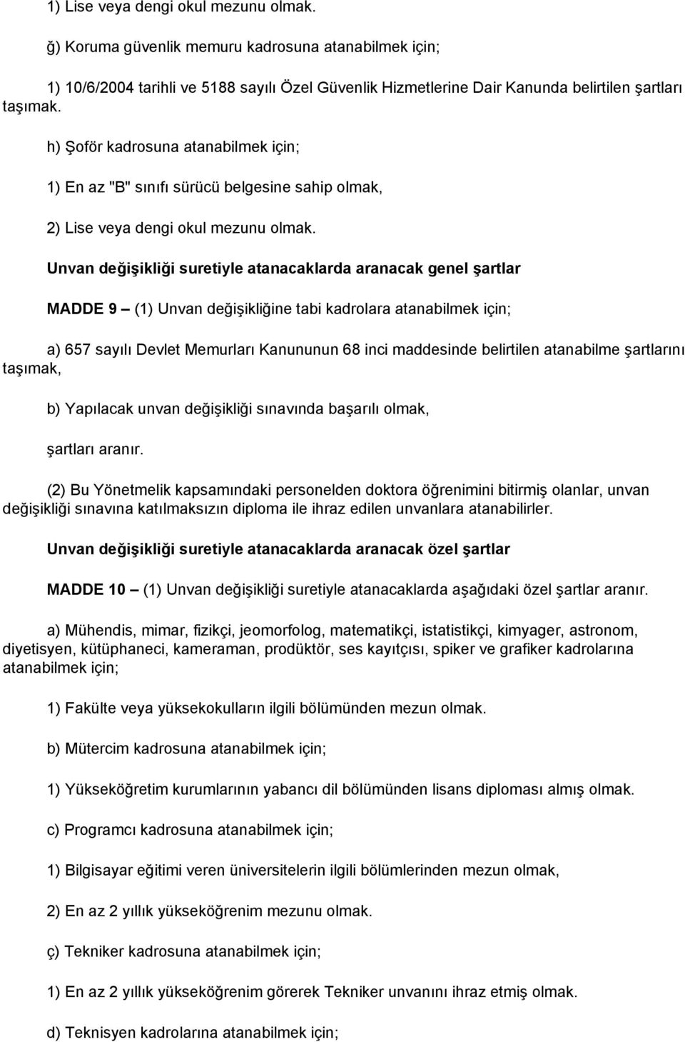 Unvan değişikliği suretiyle atanacaklarda aranacak genel şartlar MADDE 9 (1) Unvan değişikliğine tabi kadrolara atanabilmek için; a) 657 sayılı Devlet Memurları Kanununun 68 inci maddesinde