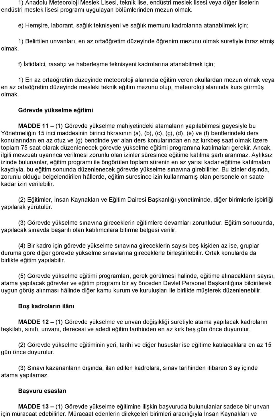 f) İstidlalci, rasatçı ve haberleşme teknisyeni kadrolarına atanabilmek için; 1) En az ortaöğretim düzeyinde meteoroloji alanında eğitim veren okullardan mezun olmak veya en az ortaöğretim düzeyinde