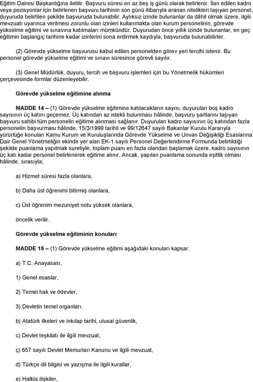 Aylıksız izinde bulunanlar da dâhil olmak üzere, ilgili mevzuatı uyarınca verilmesi zorunlu olan izinleri kullanmakta olan kurum personelinin, görevde yükselme eğitimi ve sınavına katılmaları