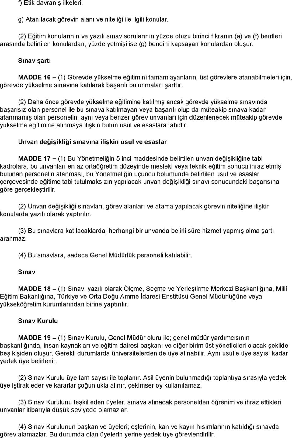 Sınav şartı MADDE 16 (1) Görevde yükselme eğitimini tamamlayanların, üst görevlere atanabilmeleri için, görevde yükselme sınavına katılarak başarılı bulunmaları şarttır.