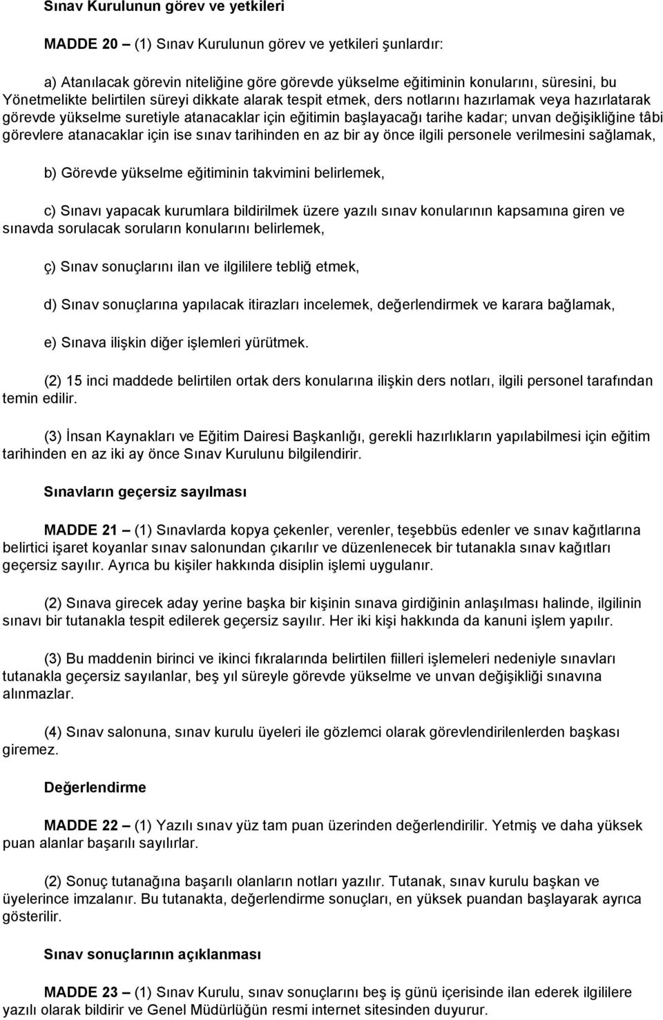 görevlere atanacaklar için ise sınav tarihinden en az bir ay önce ilgili personele verilmesini sağlamak, b) Görevde yükselme eğitiminin takvimini belirlemek, c) Sınavı yapacak kurumlara bildirilmek