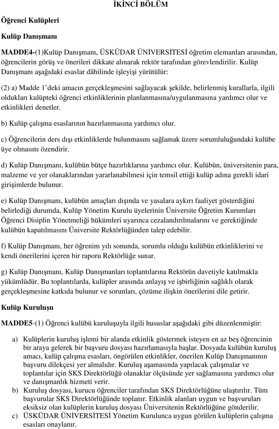 Kulüp Danışmanı aşağıdaki esaslar dâhilinde işleyişi yürütülür: (2) a) Madde 1 deki amacın gerçekleşmesini sağlayacak şekilde, belirlenmiş kurallarla, ilgili oldukları kulüpteki öğrenci