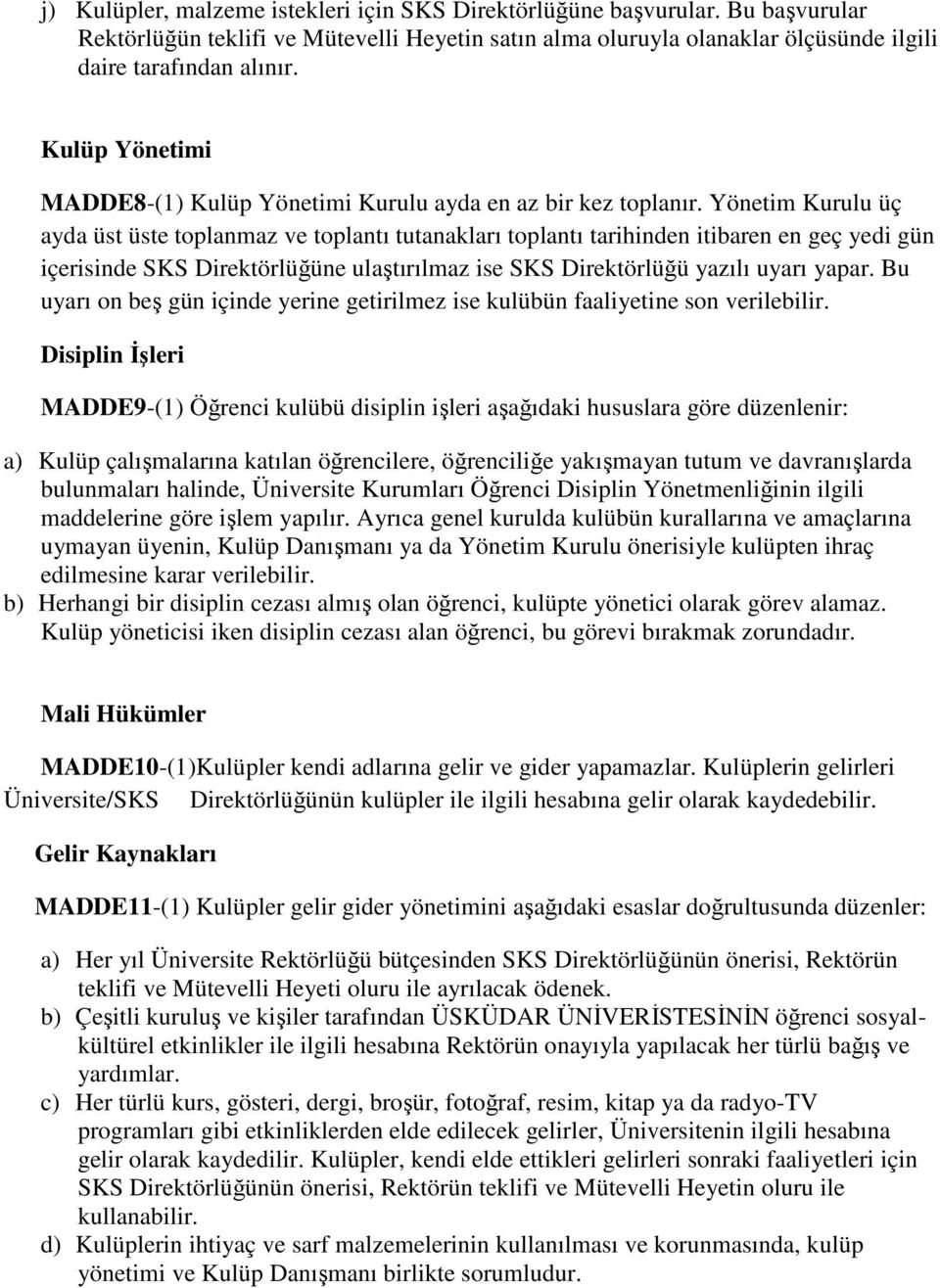 Yönetim Kurulu üç ayda üst üste toplanmaz ve toplantı tutanakları toplantı tarihinden itibaren en geç yedi gün içerisinde SKS Direktörlüğüne ulaştırılmaz ise SKS Direktörlüğü yazılı uyarı yapar.