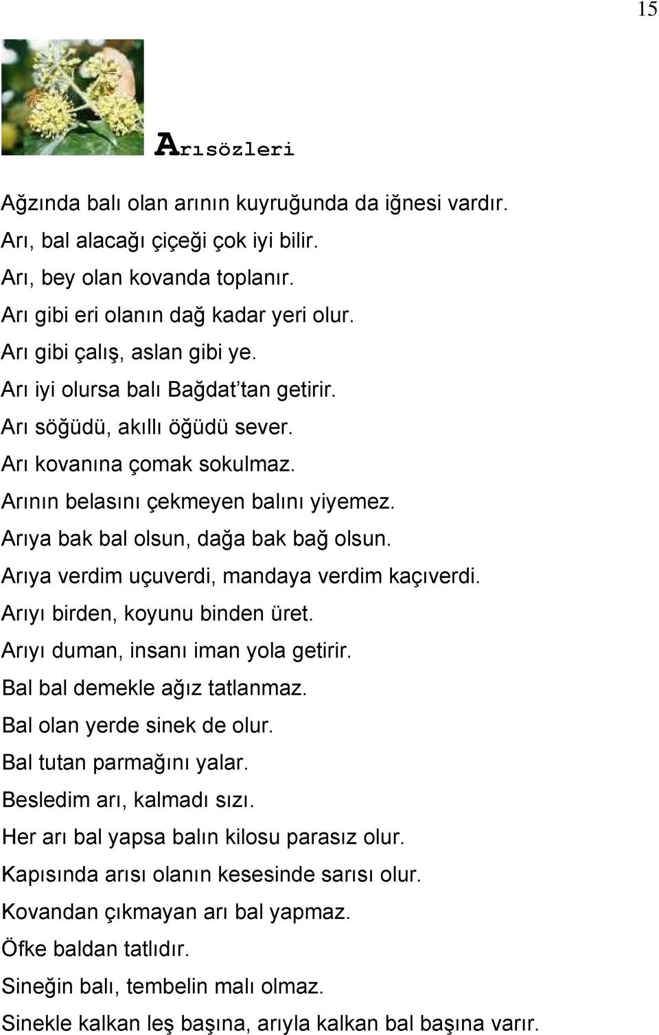 Arıya bak bal olsun, dağa bak bağ olsun. Arıya verdim uçuverdi, mandaya verdim kaçıverdi. Arıyı birden, koyunu binden üret. Arıyı duman, insanı iman yola getirir. Bal bal demekle ağız tatlanmaz.