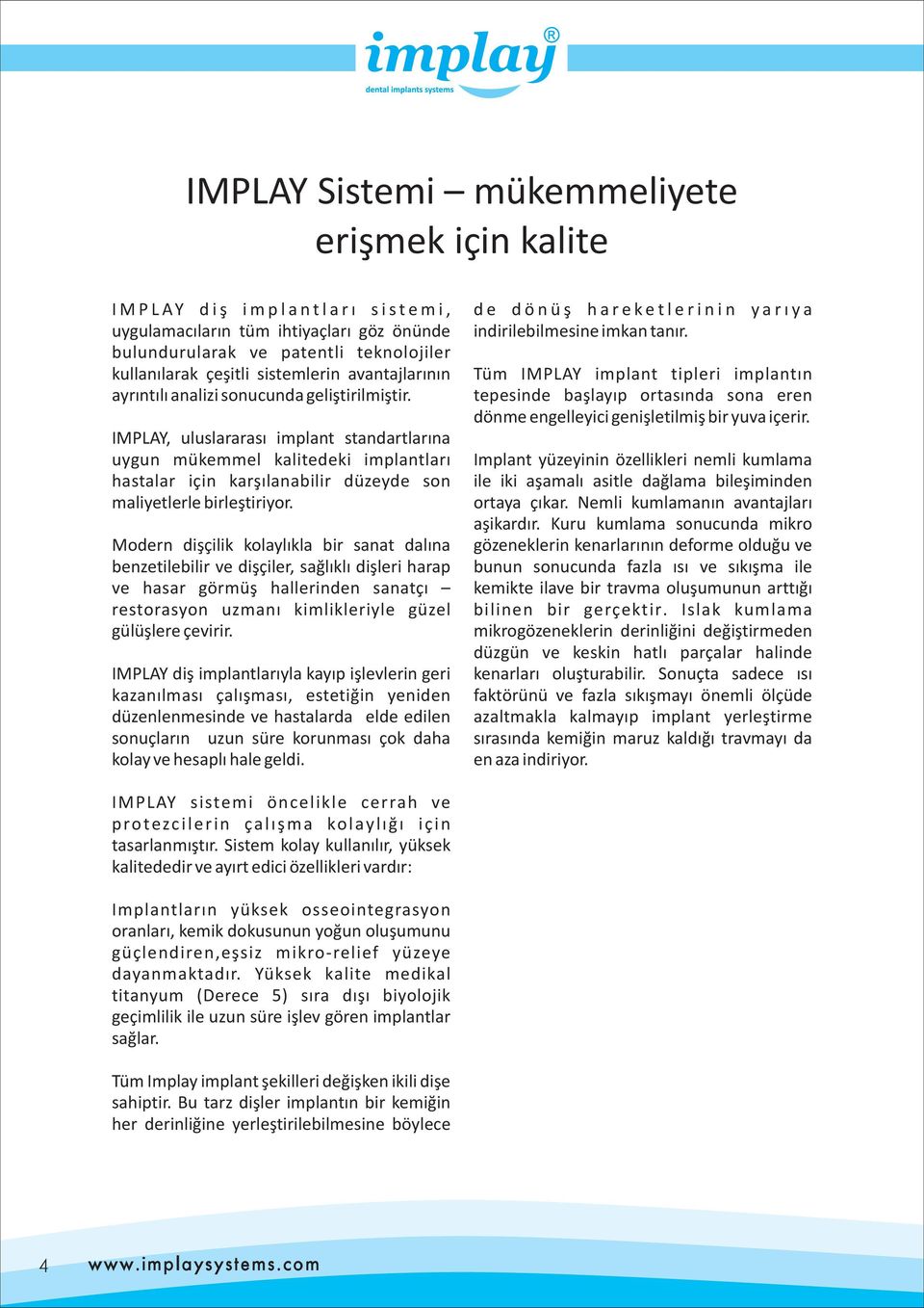 IMPLAY, uluslararası implant standartlarına uygun mükemmel kalitedeki implantları hastalar için karşılanabilir düzeyde son maliyetlerle birleştiriyor.