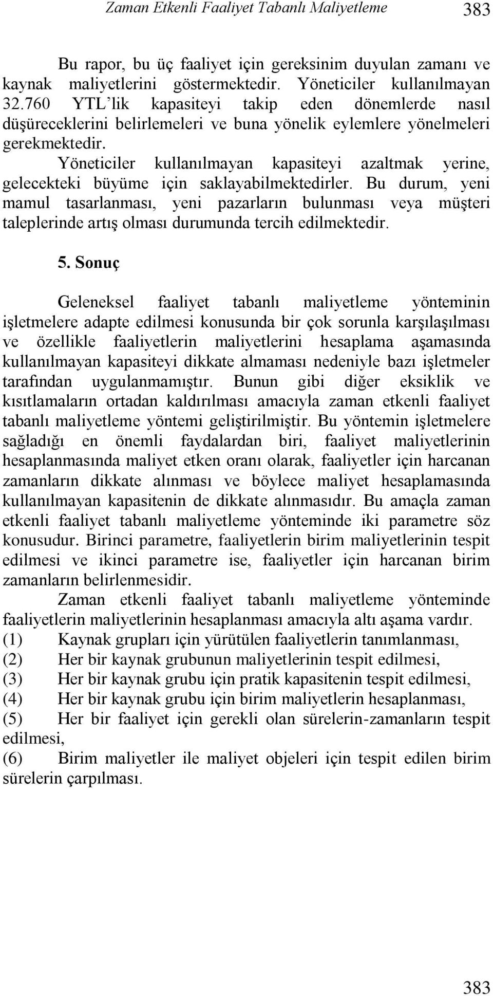 Yöneticiler kullanılmayan kapasiteyi azaltmak yerine, gelecekteki büyüme için saklayabilmektedirler.