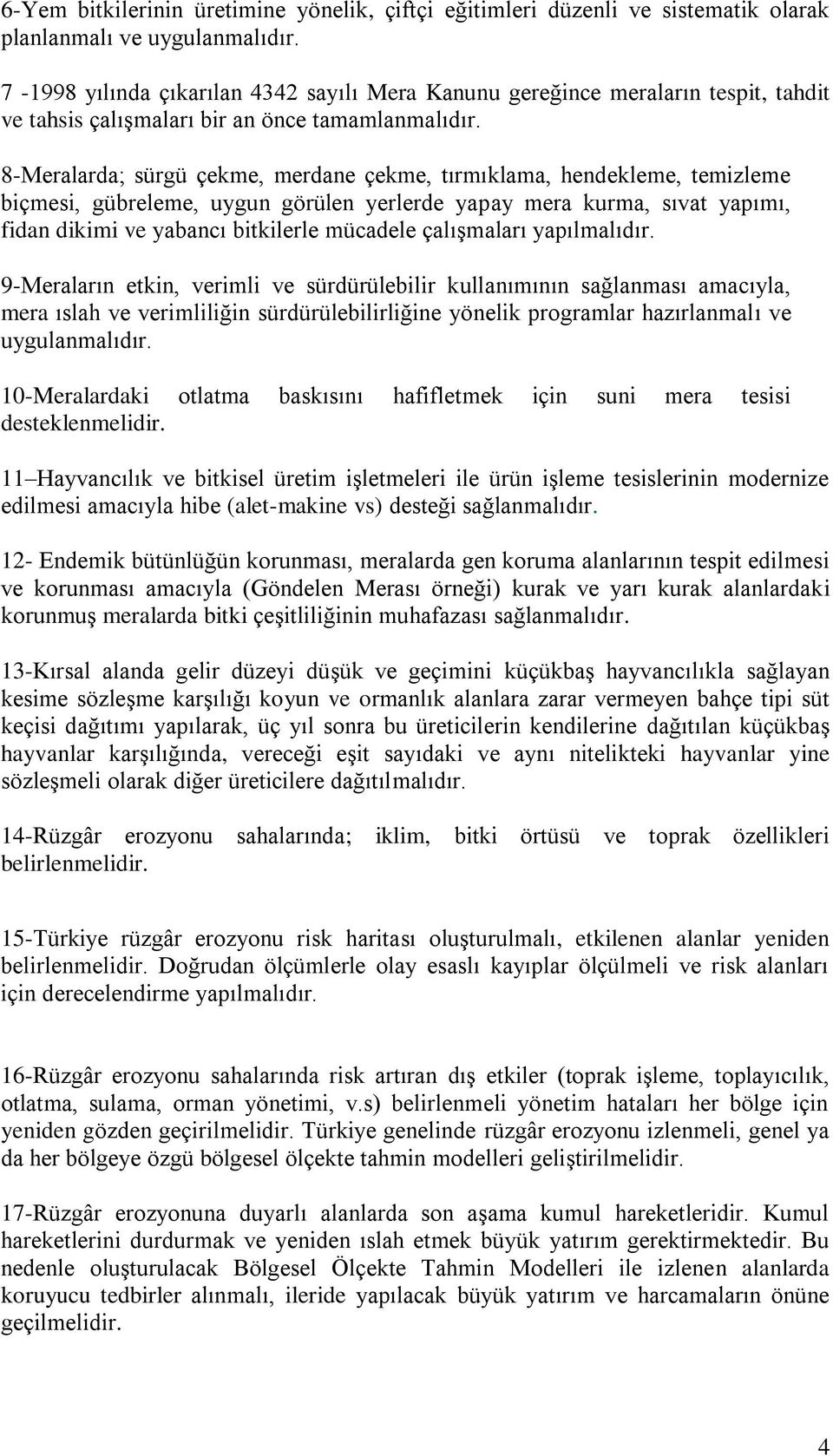 8-Meralarda; sürgü çekme, merdane çekme, tırmıklama, hendekleme, temizleme biçmesi, gübreleme, uygun görülen yerlerde yapay mera kurma, sıvat yapımı, fidan dikimi ve yabancı bitkilerle mücadele