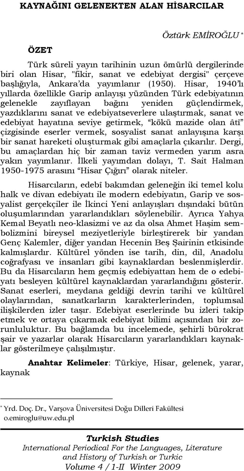 Hisar, 1940 lı yıllarda özellikle Garip anlayışı yüzünden Türk edebiyatının gelenekle zayıflayan bağını yeniden güçlendirmek, yazdıklarını sanat ve edebiyatseverlere ulaştırmak, sanat ve edebiyat