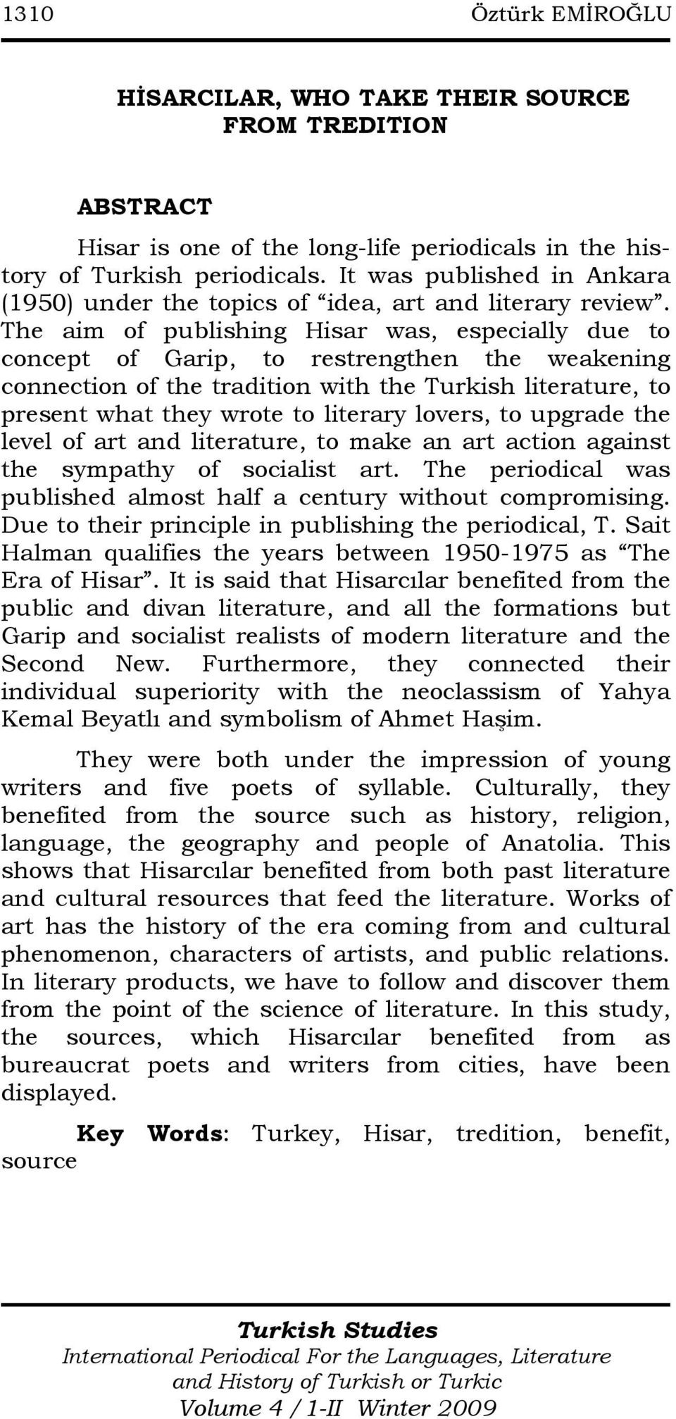 The aim of publishing Hisar was, especially due to concept of Garip, to restrengthen the weakening connection of the tradition with the Turkish literature, to present what they wrote to literary