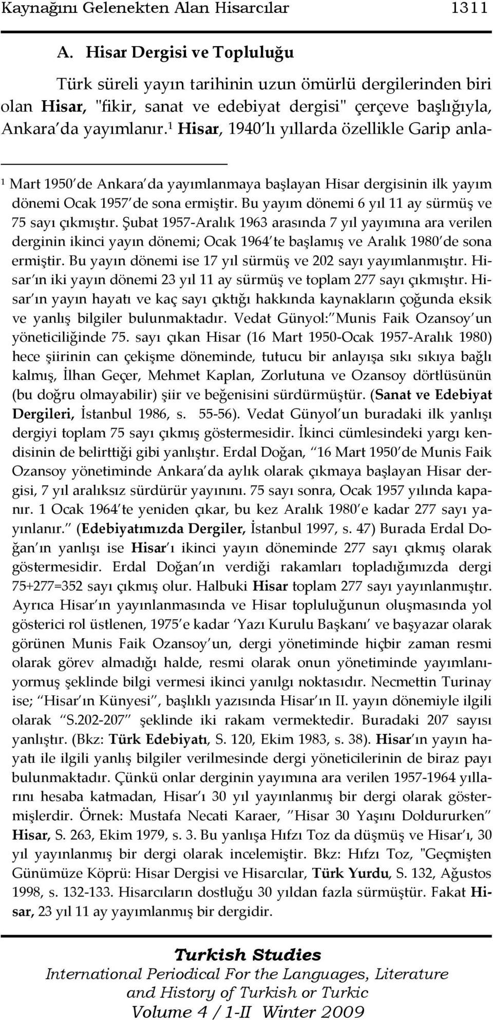1 Hisar, 1940 lı yıllarda özellikle Garip anla- 1 Mart 1950 de Ankara da yayımlanmaya başlayan Hisar dergisinin ilk yayım dönemi Ocak 1957 de sona ermiştir.