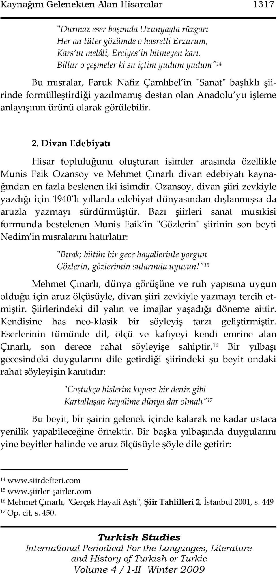 görülebilir. 2. Divan Edebiyatı Hisar topluluğunu oluşturan isimler arasında özellikle Munis Faik Ozansoy ve Mehmet Çınarlı divan edebiyatı kaynağından en fazla beslenen iki isimdir.