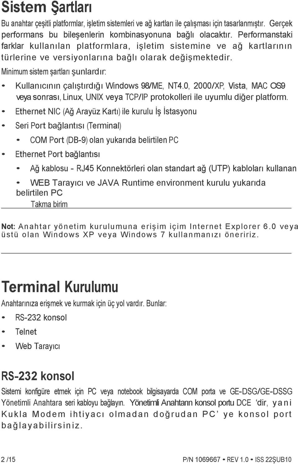 Minimum sistem şartları şunlardır: Kullanıcının çalıştırdığı Windows 98/ME, NT4.0, 2000/XP, Vista, MAC OS9 veya sonrası, Linux, UNIX veya TCP/IP protokolleri ile uyumlu diğer platform.