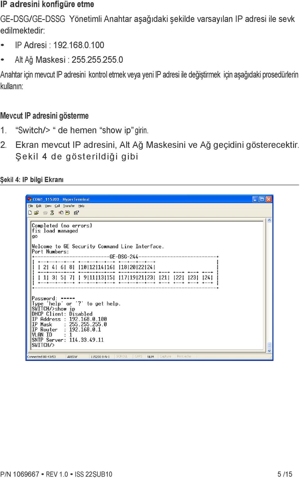 255.255.0 Anahtar için mevcut IP adresini kontrol etmek veya yeni IP adresi ile değiştirmek için aşağıdaki prosedürlerin kullanın: