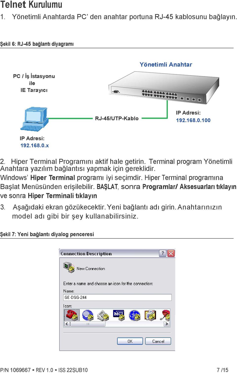 Hiper Terminal Programını aktif hale getirin. Terminal program Yönetimli Anahtara yazılım bağlantısı yapmak için gereklidir. Windows Hiper Terminal programı iyi seçimdir.