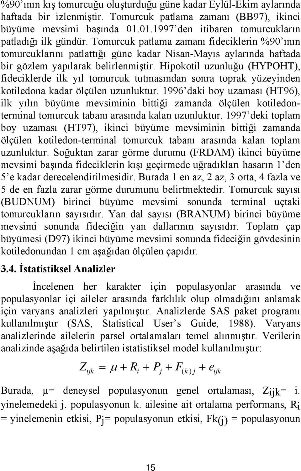 Tomurcuk patlama zamanı fideciklerin %90 ının tomurcuklarını patlattığı güne kadar Nisan-Mayıs aylarında haftada bir gözlem yapılarak belirlenmiştir.