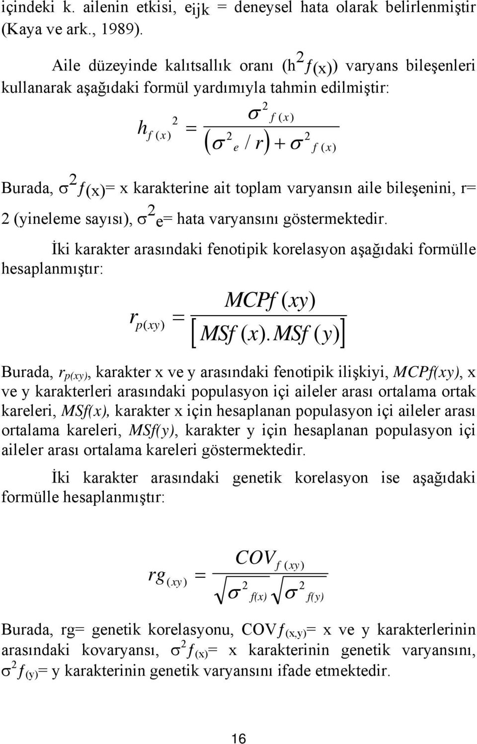 karakterine ait toplam varyansın aile bileşenini, r= 2 (yineleme sayısı), σ 2 e= hata varyansını göstermektedir.