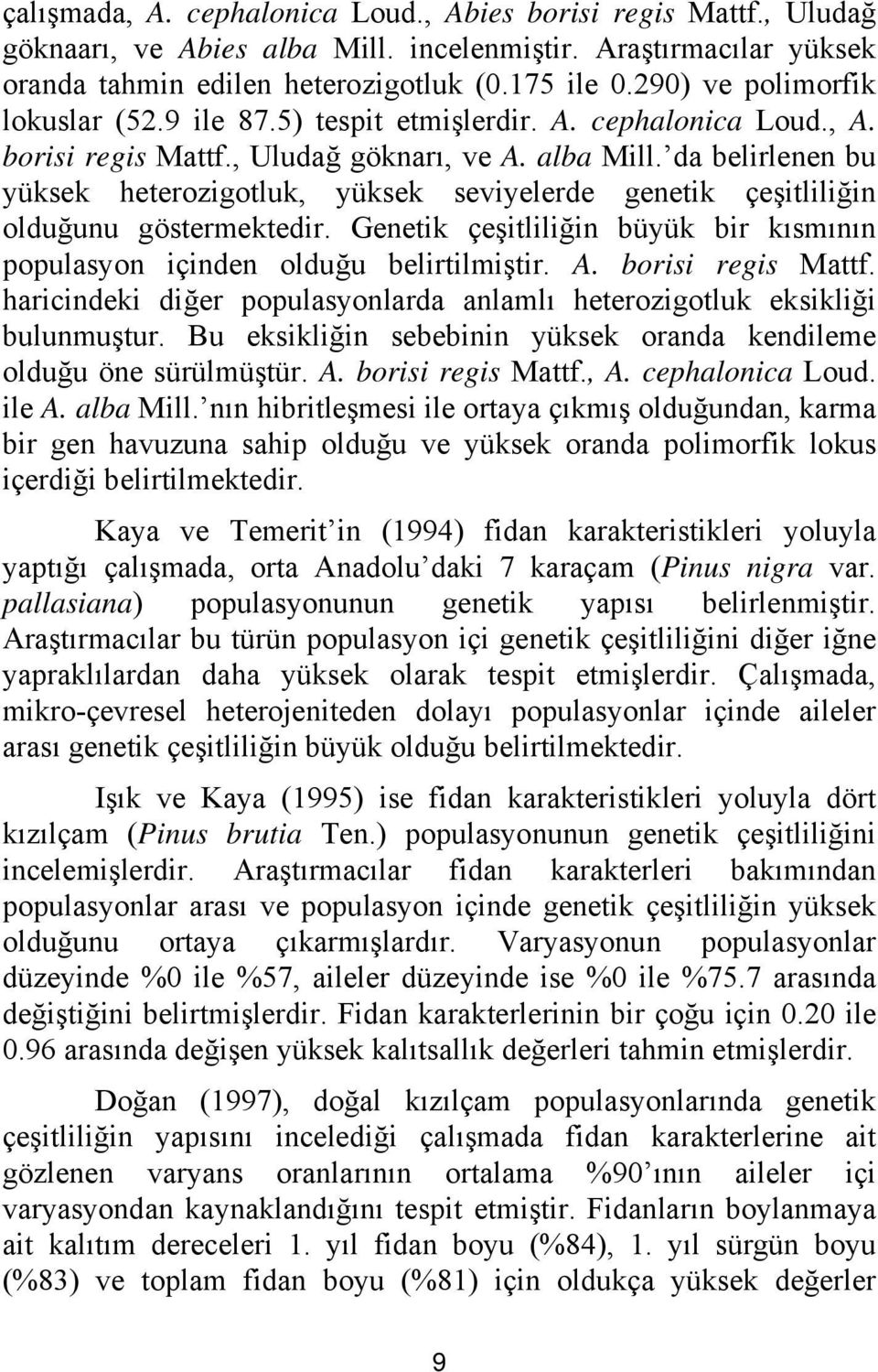 da belirlenen bu yüksek heterozigotluk, yüksek seviyelerde genetik çeşitliliğin olduğunu göstermektedir. Genetik çeşitliliğin büyük bir kısmının populasyon içinden olduğu belirtilmiştir. A.