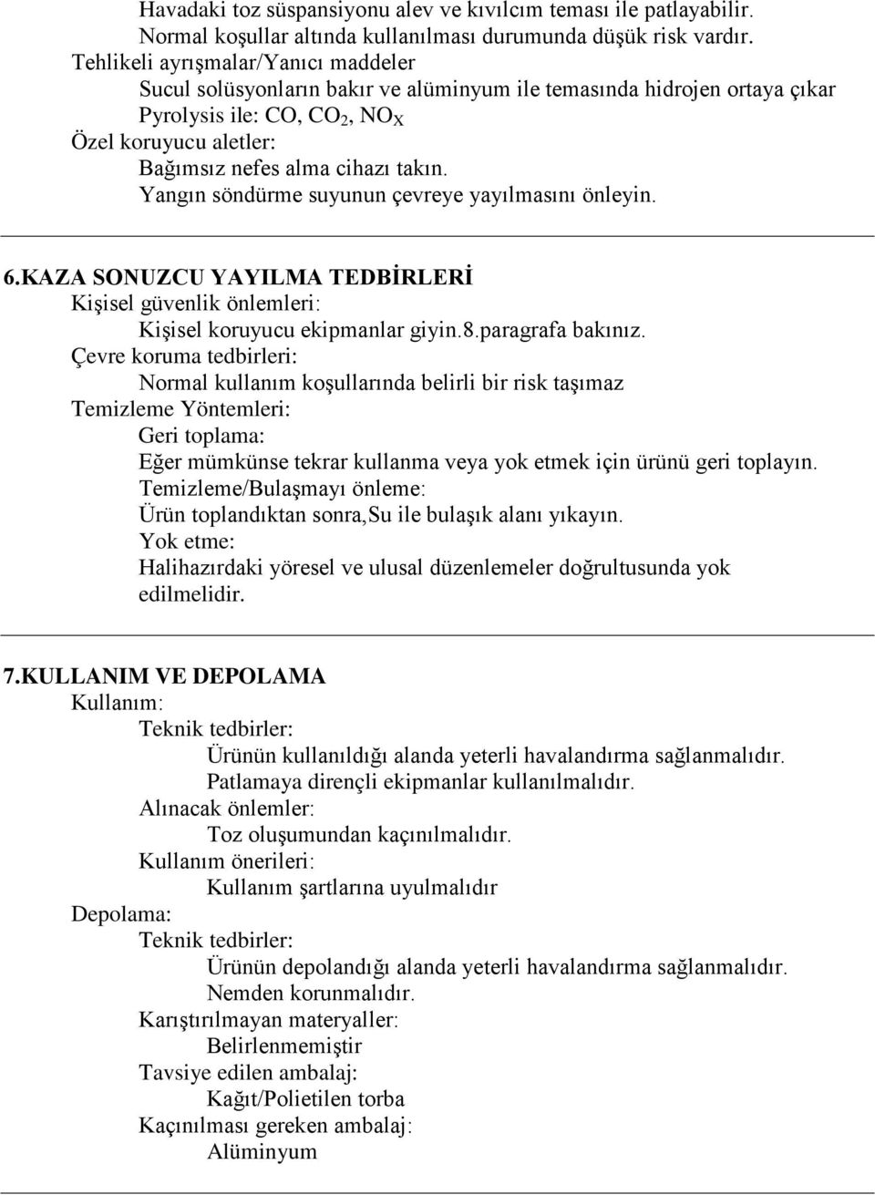 Yangın söndürme suyunun çevreye yayılmasını önleyin. 6.KAZA SONUZCU YAYILMA TEDBİRLERİ Kişisel güvenlik önlemleri: Kişisel koruyucu ekipmanlar giyin.8.paragrafa bakınız.