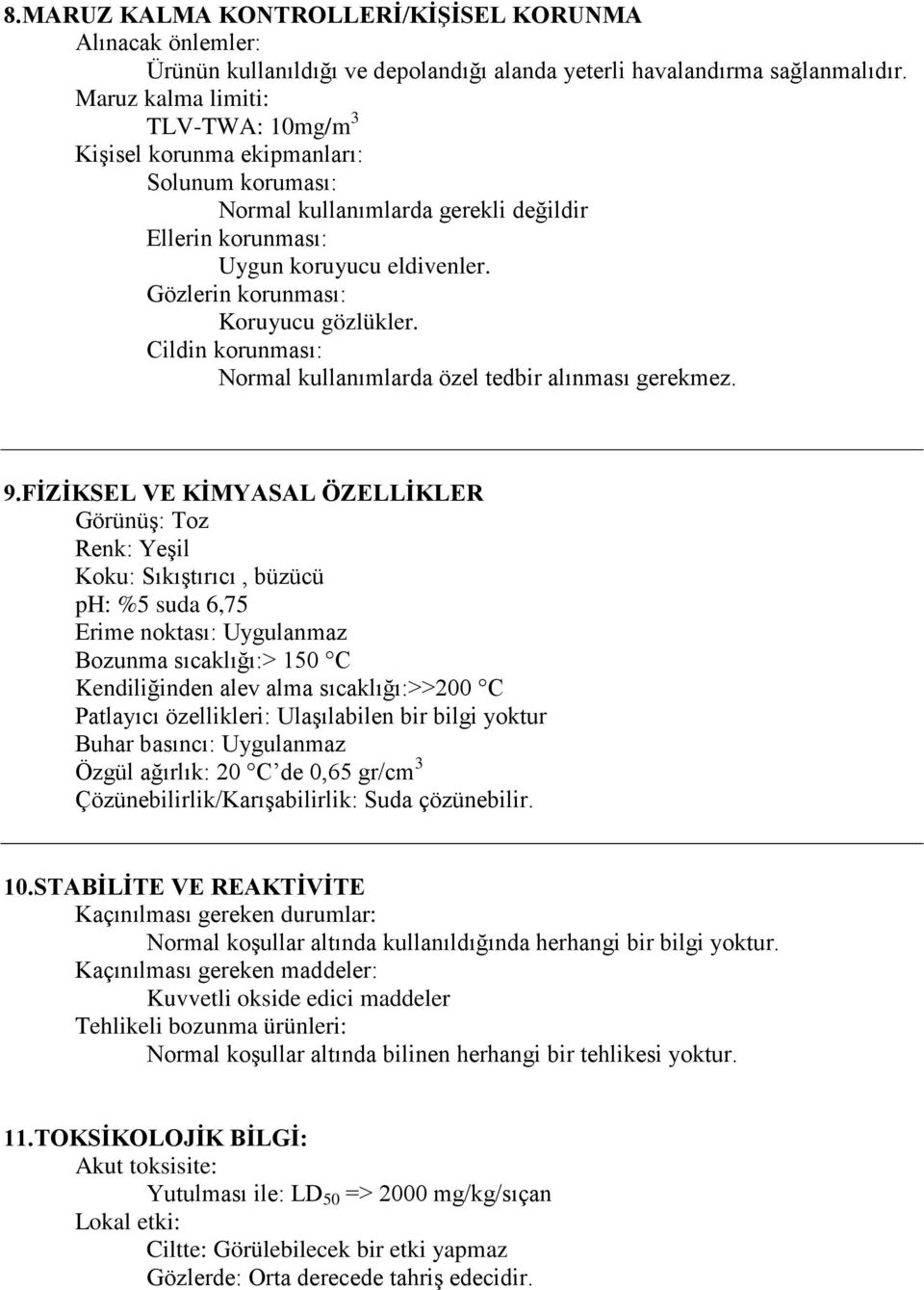 Gözlerin korunması: Koruyucu gözlükler. Cildin korunması: Normal kullanımlarda özel tedbir alınması gerekmez. 9.