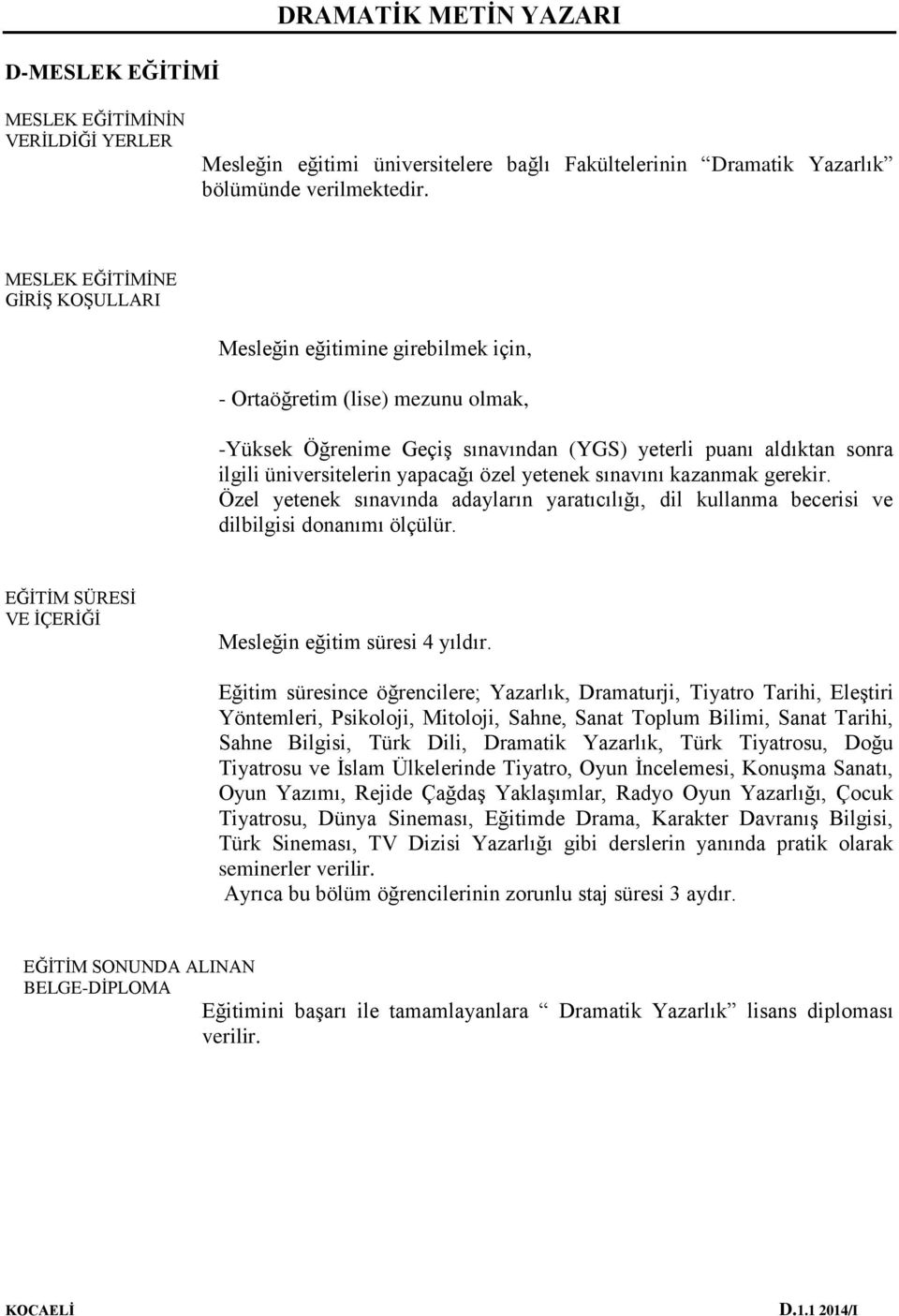 yapacağı özel yetenek sınavını kazanmak gerekir. Özel yetenek sınavında adayların yaratıcılığı, dil kullanma becerisi ve dilbilgisi donanımı ölçülür.