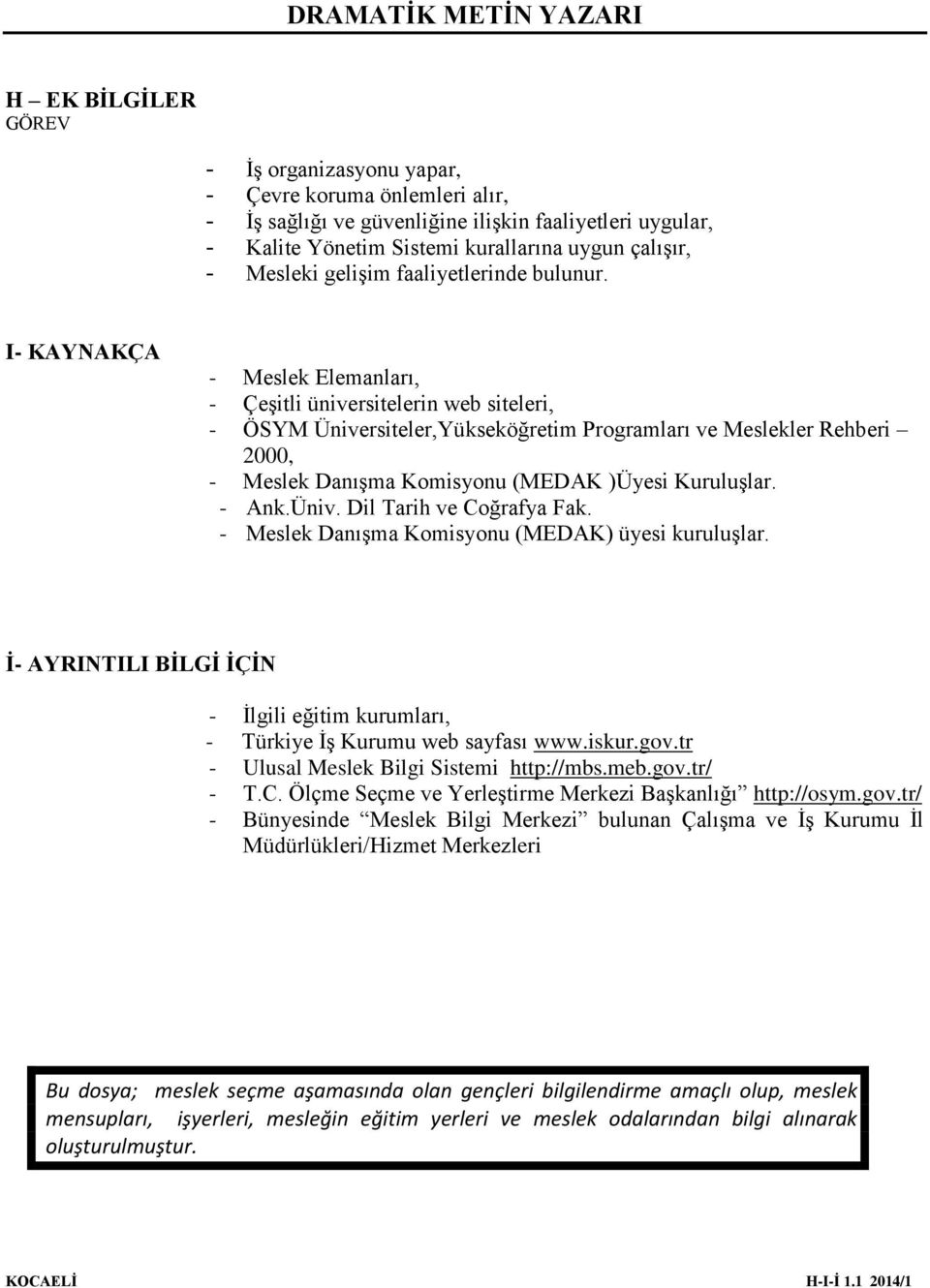 I- KAYNAKÇA - Meslek Elemanları, - Çeşitli üniversitelerin web siteleri, - ÖSYM Üniversiteler,Yükseköğretim Programları ve Meslekler Rehberi 2000, - Meslek Danışma Komisyonu (MEDAK )Üyesi Kuruluşlar.