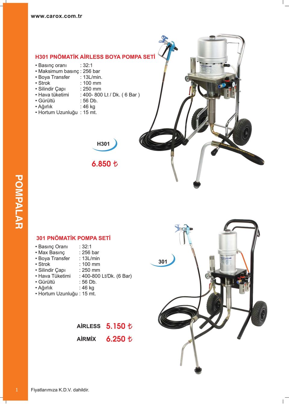 Ağırlık: 46 kg Hortum Uzunluğu : 15 mt. H301 6.