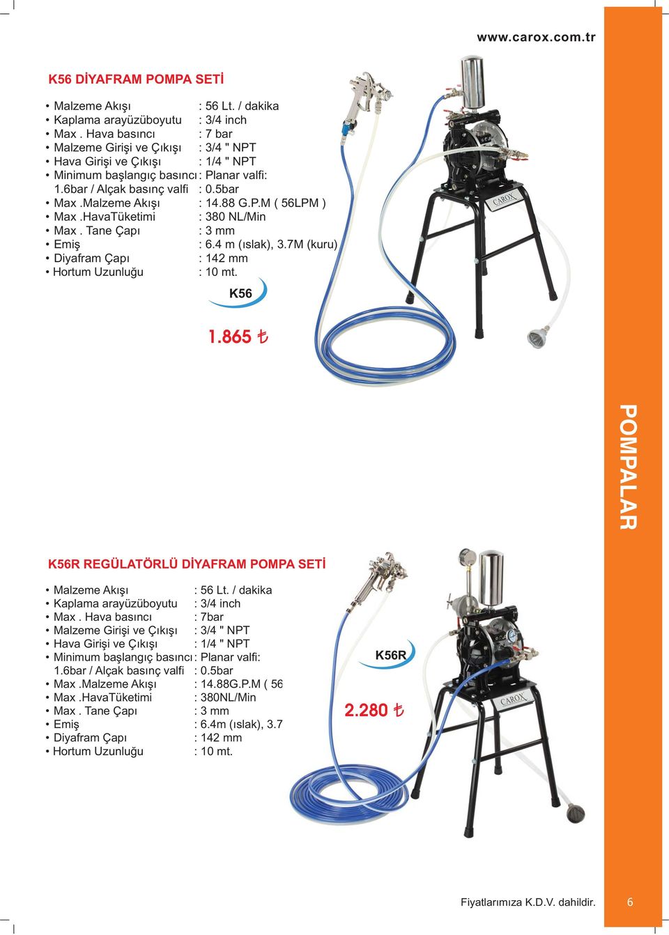 Hava : 380 NL/Min Max. Tane : 3 mm Emiş : 6.4 m (ıslak), 3.7M (kuru) Diyafram : 142 mm Hortum Uzunluğu : 10 mt. K56 1.865 POMPALAR K56R REGÜLATÖRLÜ DİYAFRAM POMPA SETİ Malzeme Akışı : 56 Lt.