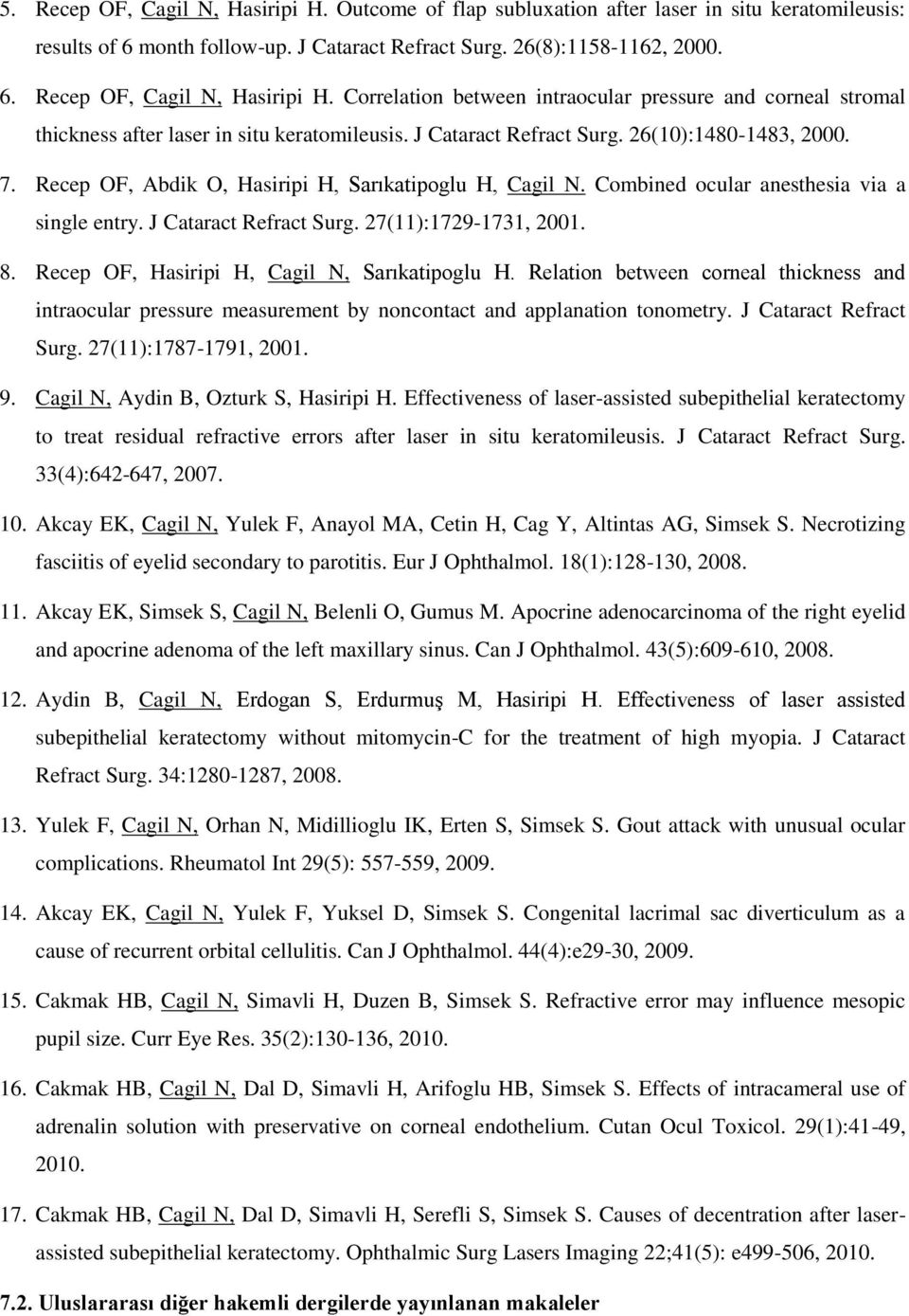 27(11):1729-1731, 2001. 8. Recep OF, Hasiripi H, Cagil N, Sarıkatipoglu H. Relation between corneal thickness and intraocular pressure measurement by noncontact and applanation tonometry.