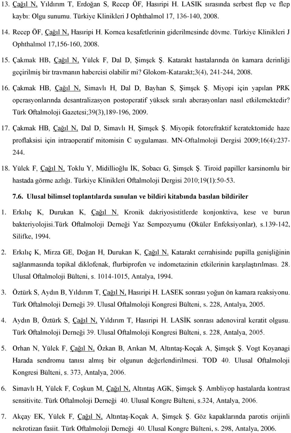 Katarakt hastalarında ön kamara derinliği geçirilmiş bir travmanın habercisi olabilir mi? Glokom-Katarakt;3(4), 241-244, 2008. 16. Çakmak HB, Çağıl N, Simavlı H, Dal D, Bayhan S, Şimşek Ş.