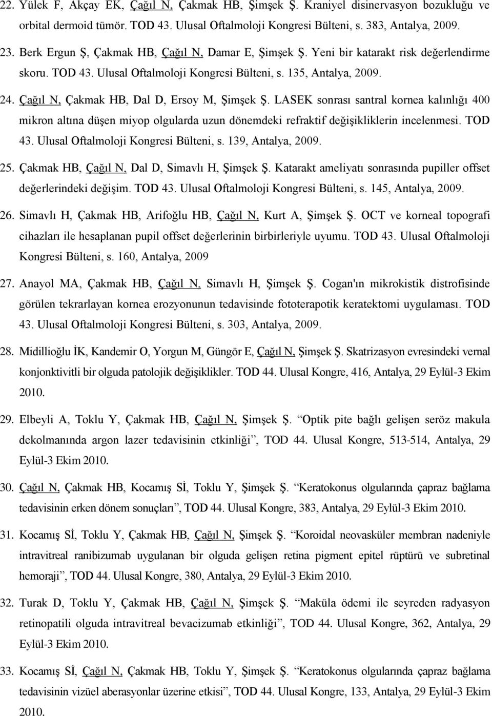 Çağıl N, Çakmak HB, Dal D, Ersoy M, Şimşek Ş. LASEK sonrası santral kornea kalınlığı 400 mikron altına düşen miyop olgularda uzun dönemdeki refraktif değişikliklerin incelenmesi. TOD 43.