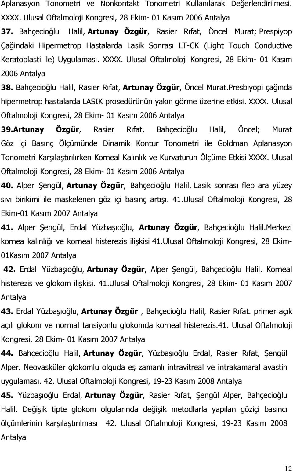 Ulusal Oftalmoloji Kongresi, 28 Ekim- 01 Kasım 2006 Antalya 38. Bahçecioğlu Halil, Rasier Rıfat, Artunay Özgür, Öncel Murat.